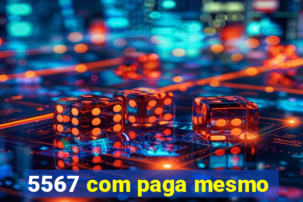 5567 com paga mesmo